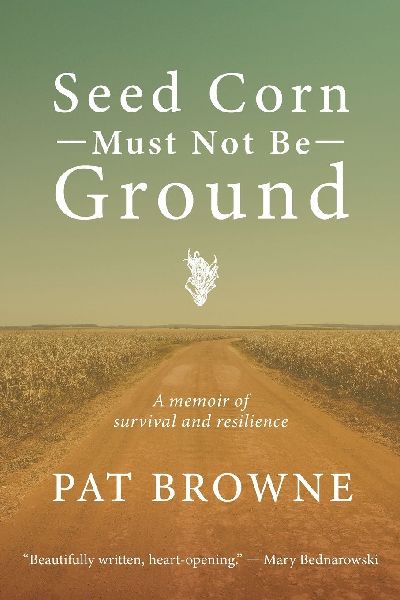 Seed Corn Must Not Be Ground: A Memoir of Survival and Resilience