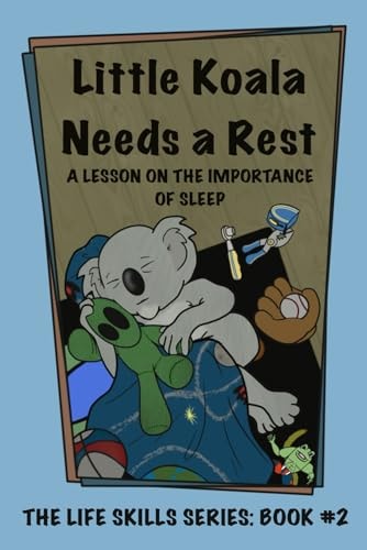 Little Koala Needs a Rest A Lesson on the Importance of Sleep