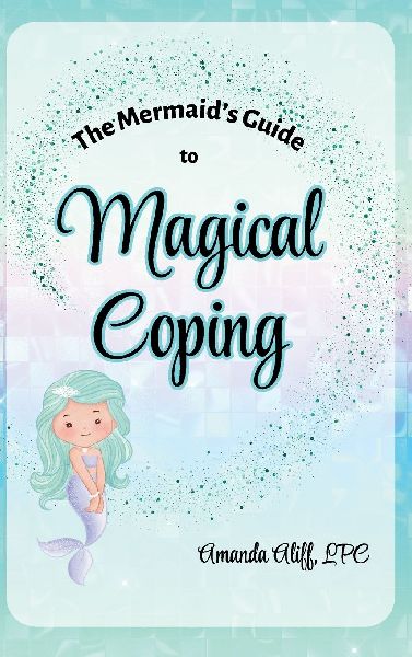 The Mermaids Guide to Magical Coping: A-Z Strategies for Managing Big Feelings