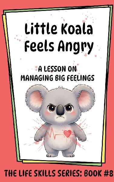 Little Koala Feels Angry: A Lesson on Managing Big Feelings