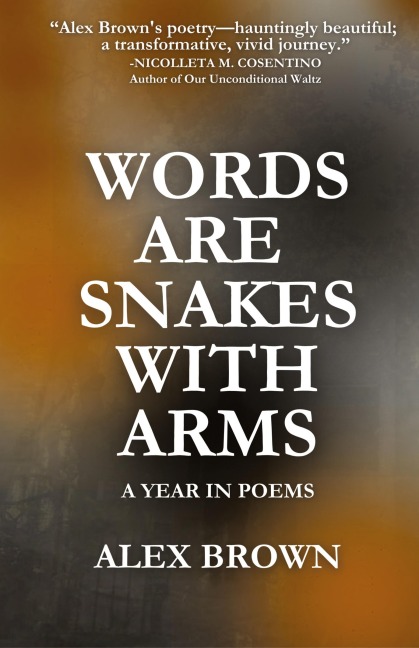 Words Are Snakes With Arms: A Year in Poems