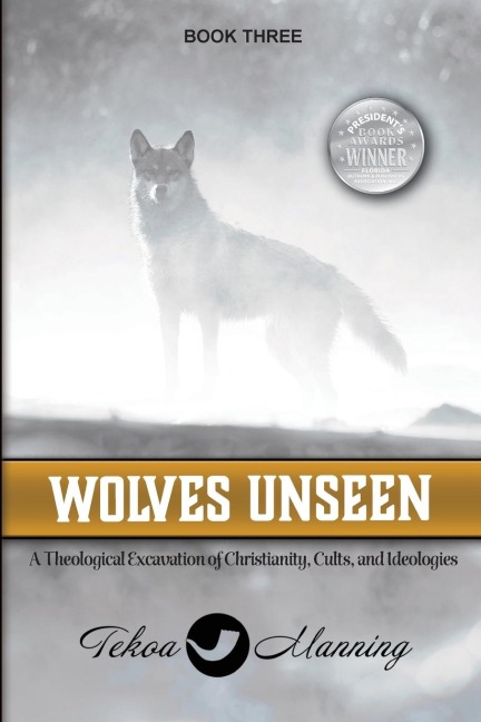 Wolves Unseen: A Theological Excavation of Christianity,  Cults, and Ideologies