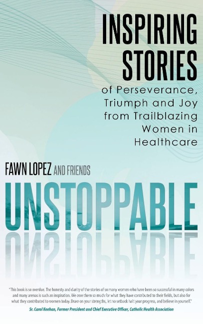 UNSTOPPABLE: Inspiring Stories of Perseverance, Triumph and Joy from Trailblazing Women in Healthcare