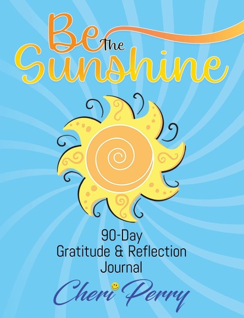 Be The Sunshine: 90-Day Gratitude & Reflection Journal