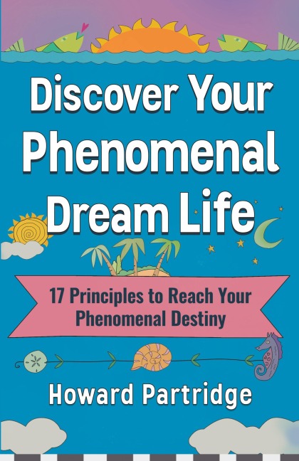 Discover Your Phenomenal Dream Life: 17 Principles to Reach Your Phenomenal Destiny