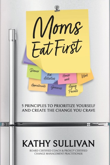 MOMS EAT FIRST: 5 PRINCIPLES TO PRIORITIZE YOURSELF AND CREATE THE CHANGE YOU CRAVE