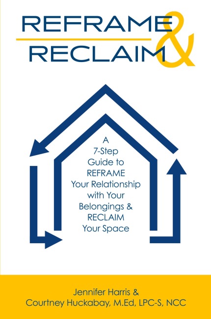 REFRAME & RECLAIM: A 7-Step Guide to REFRAME Your Relationship with Your Belongings & RECLAIM Your Space