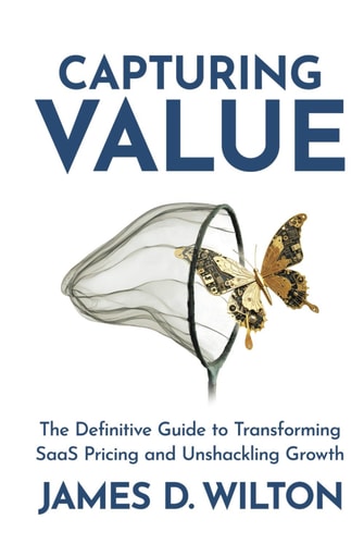 CAPTURING VALUE: The Definitive Guide to Transforming SaaS Pricing and Unshackling Growth