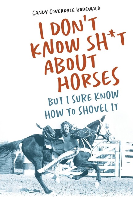 I DON'T KNOW SH*T ABOUT HORSES: BUT I SURE KNOW HOW TO SHOVEL IT
