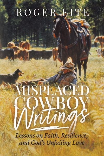 Misplaced Cowboy Writings: Lessons on Faith, Resilience, and Gods Unfailing Love
