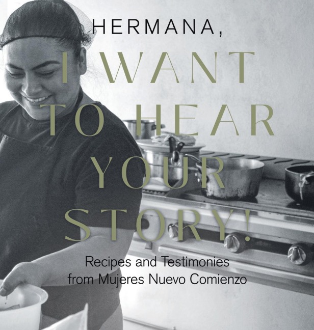 HERMANA , I WANT TO HEAR YOUR STORY!: Recipes and Testimonies from Mujeres Nuevo Comienzo