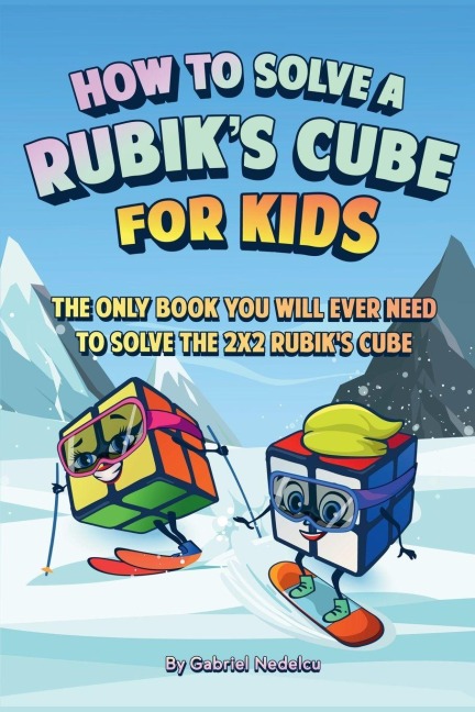 How to Solve a Rubiks Cube for Kids: The Only Book Kids Will Ever Need to Solve the 2x2 Rubiks Cube (Solving the Rubiks Cube for Kids)