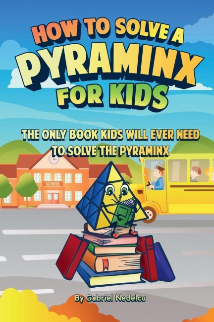 How to Solve a Pyraminx for Kids: The Only Book Kids Will Ever Need to Solve the Pyraminx (Solving the Rubik's Cube for Kids)