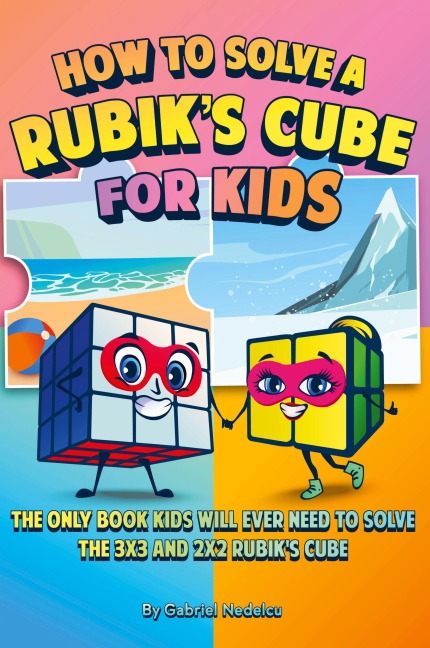 How to Solve a Rubik's Cube for Kids (2 Books in 1): The Only Book Kids Will Ever Need to Solve the 3x3 and 2x2 Rubik's Cube