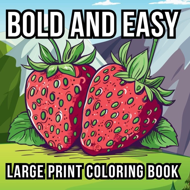 Bold and Easy Large Print Coloring Book: 51 Relaxing Designs for Teens, Seniors, and Beginners Featuring Animals, Nature, Still Life, Food, and Much More