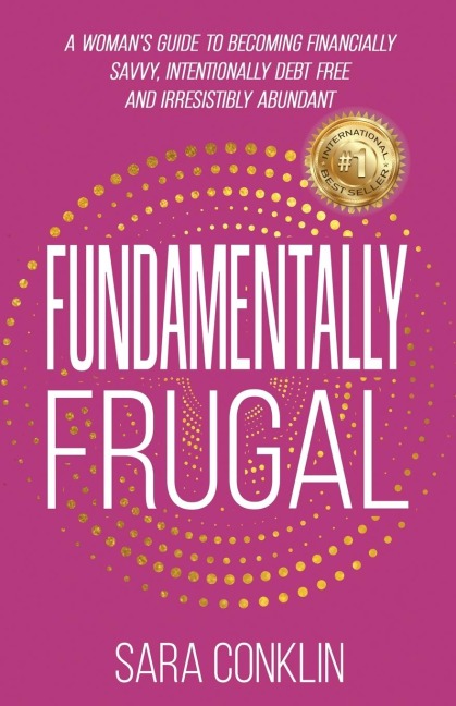 Fundamentally Frugal: A Womans Guide to Becoming Financially Savvy, Intentionally Debt Free and Irresistibly Abundant