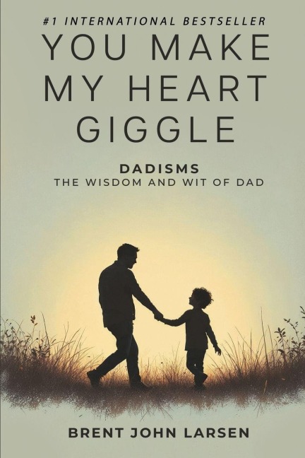 You Make My Heart Giggle: Dadisms, The Wisdom and Wit of Dad