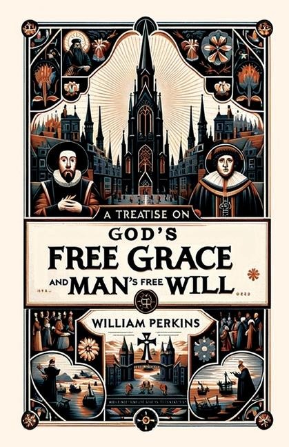 A Treatise on God's Free Grace and Man's Free Will
