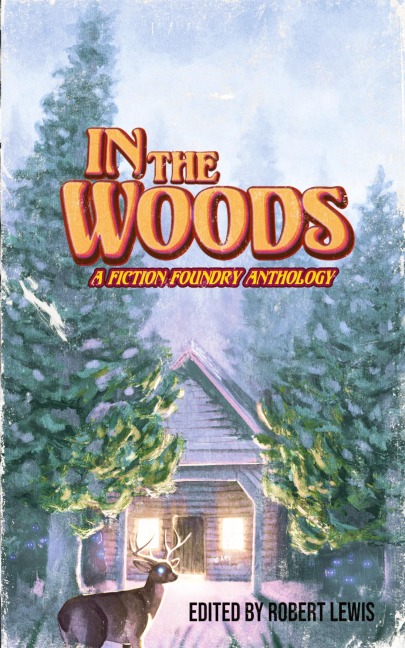 In the Woods: A Fiction Foundry Anthology