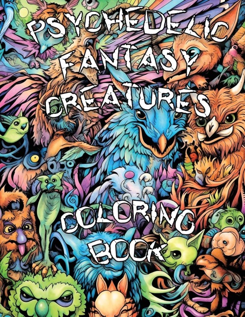 PSYCHEDELIC FANTASY CREATURES COLORING BOOK: Embark on a Psychedelic Adventure and Explore the Enchanting Realm of Fantasy Creatures in a Trippy Coloring Experience!