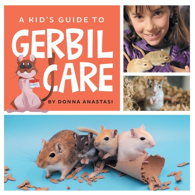A Kids Guide to Gerbil Care: Learn about Housing, Feeding, Taming, Handling, Toys, Tricks, and Bonding with Your New Pet Gerbil!