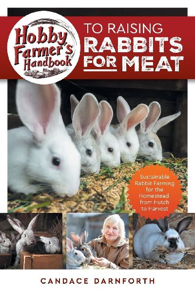 Hobby Farmers Handbook to Raising Rabbits for Meat: Sustainable Rabbit Farming for the Homestead, from Hutch to Harvest