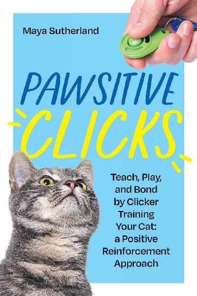 Pawsitive Clicks: Teach, Play, Bond by Clicker Training Your Cat: a Positive Reinforcement Approach