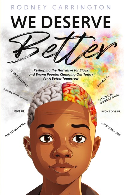 We Deserve Better: Reshaping the Narrative for Black and Brown People Changing Our Today for A Better Tomorrow