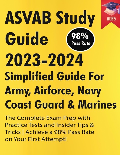 ASVAB Study Guide 2023-2024: Simplified Guide For Army, Airforce, Navy Coast Guard & Marines | The Complete Exam Prep with Practice Tests and Insider Tips & Tricks | Achieve a 98% Pass Rate on Your First Attempt!