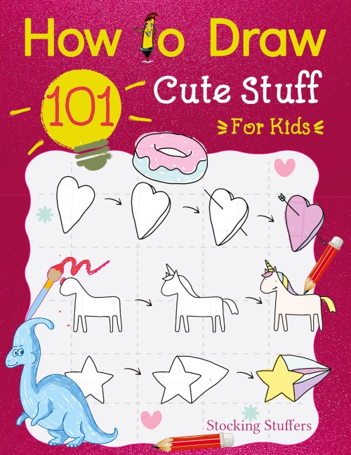 Stocking Stuffers For Kids: How To Draw 101 Cute Stuff For Kids: Super Simple and Easy Step-by-Step Guide Book to Draw Everything, A Christmas Gifts For Kids, Teens, Fun For The Whole Family: Fun Activity Book for Girls and Boys