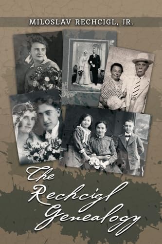 The Rechcigl Genealogy The Ancestry and Descendants of Mila Rechcigl and Eva Edwards with Information on Allied Families