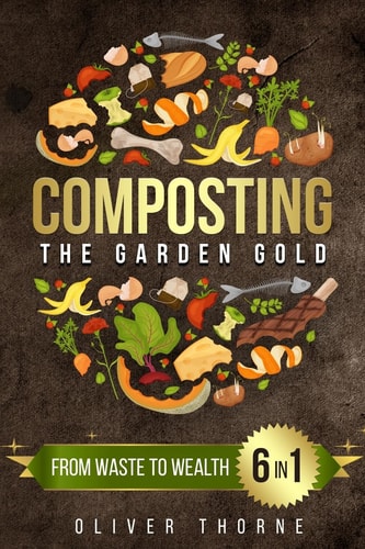 Composting [6 in 1] From Waste to Wealth: Boosting Soil Productivity and Embracing a Greener Lifestyle