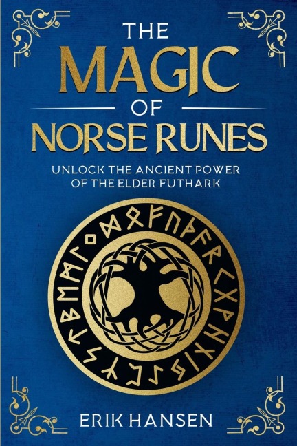 The Magic of Norse Runes: Unlock the Ancient Power of the Elder Futhark - A Guide to Reading and Casting Rune Stones for Divination, Spells, and Modern Witchcraft