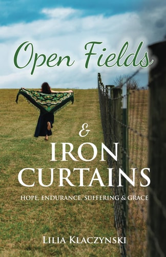 Open Fields & IRON CURTAINS Hope, Endurance, Suffering & Grace
