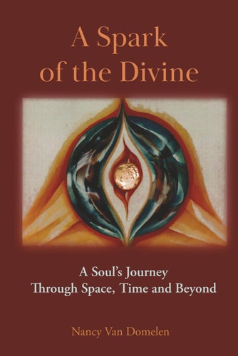 A Spark of the Divine A Soul's Journey Through Time, Space and Beyond