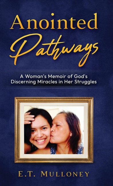 Anointed Pathways: A Womans Memoir of Gods Discerning Miracles in Her Struggles