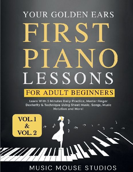 First Piano Lessons for Adult Beginners, Volume 1 and Volume 2: Learn with 5 Minutes Daily Practice, Master Finger Dexterity & Technique Using Sheet Music, Songs, Music Notation and More!
