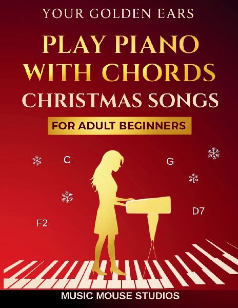 Your Golden Ears: Play Piano with Chords - Christmas Songs for Adult Beginners