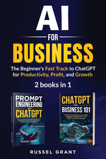 AI for Business: The Beginners Fast Track to ChatGPT for Productivity, Profit, and Growth (2 books in 1)