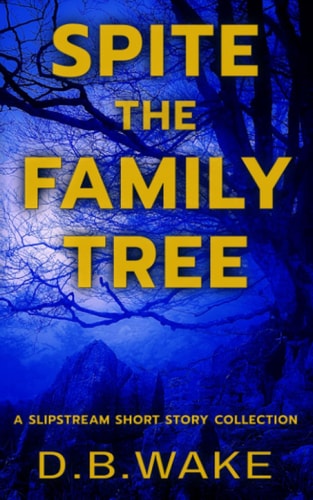 Spite the Family Tree A Slipstream Short Story Collection