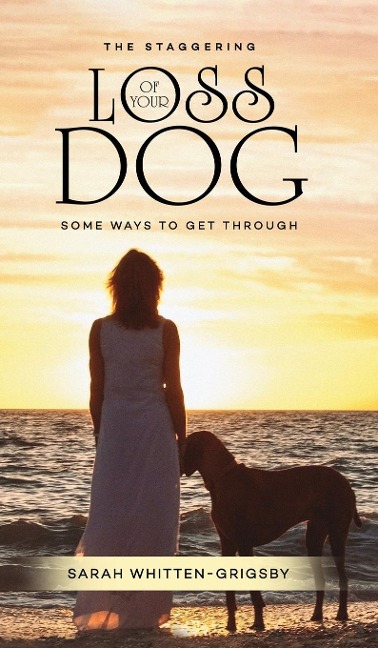 THE STAGGERING LOSS OF YOUR DOG: Some Ways to Get Through