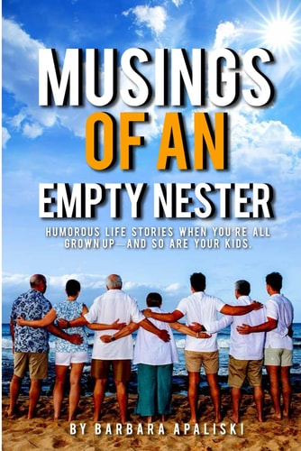 Musings of An Empty Nester Humorous Life Stories when You're All Grown Up- and So are Your Kids.