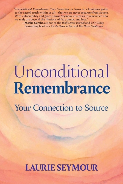 Unconditional Remembrance: Your Connection to Source