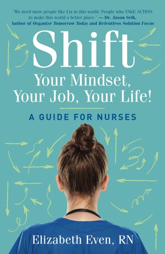 Shift Your Mindset, Your Job, Your Life! A Guide for Nurses