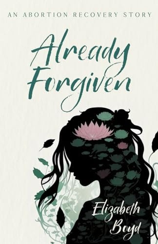Already Forgiven An Abortion Recovery Story