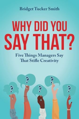 Why Did You Say That? Five Things Managers Say That Stifle Creativity