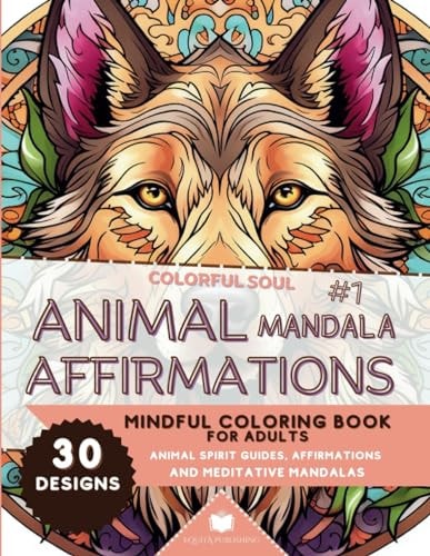 Colorful Soul Animal Mandala Affirmations #1: Mindful Coloring Book for Adults: Animal Spirit Guide Affirmations and Meditative Mandalas