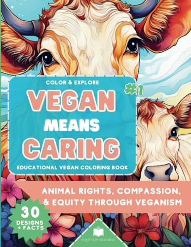 Color & Explore Vegan Means Caring #1: Educational Vegan Coloring Book: Animal Rights, Compassion & Equity Through Veganism