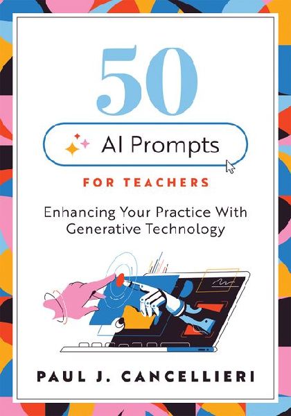 Fifty AI Prompts for Teachers: Enhancing Your Practice with Generative Technology (Use AI to Create Engaging Teaching Content.)