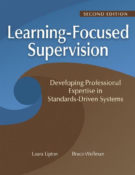 Learning-Focused Supervision Developing Professional Expertise in Standards-Driven Systems, Second Edition: (Enhance Teacher Effectiveness Through Learning-Focused Supervision)